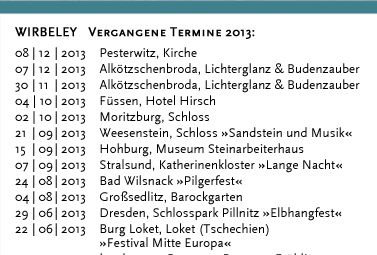 WIRBELEY Vergangene Termine 2011: 17.12.2011 Dresden, KulturHaus Loschwitz 16.12.2011 Grimma, Denkmalschmiede 10.12.2011 Dresden, KulturHaus Loschwitz 04.12.2011 Dresden, Stallhof »Mittelalter-Weihnacht« 03.12.2011 Dresden, Stallhof »Mittelalter-Weihnacht« 02.12.2011 Dresden, Stallhof »Mittelalter-Weihnacht« 19.11.2011 Dresden, Gare de la lune (CD-Präsentation) 19.11.2011 Dresden, Internationales Kongresszentrum 12.11.2011 Leipzig, Auerbachs Weinkeller 08.10.2011 Weimar, Zwiebelmarkt 18.09.2011 Landwüst (Vogtland), Freilichtmuseum 17.09.2011 Dresden, Saugartenfest 20.08.2011 Bad Wilsnack »Pilgerfest« 07.08.2011 Großsedlitz, Barockgarten »Parkfest« 24.07.2011 Lenzburg (Schweiz) »Gaunertage auf Schloss Lenzburg« 23.07.2011 Lenzburg (Schweiz) »Gaunertage auf Schloss Lenzburg« 22.07.2011 Lenzburg (Schweiz) »Gaunertage auf Schloss Lenzburg« 21.07.2011 Lenzburg (Schweiz) »Gaunertage auf Schloss Lenzburg« 10.07.2011 Altenburg »Altenburger Prinzenraub Festspiele« 09.07.2011 Altenburg »Altenburger Prinzenraub Festspiele« 08.07.2011 Altenburg »Altenburger Prinzenraub Festspiele« 07.07.2011 Altenburg »Altenburger Prinzenraub Festspiele« 06.07.2011 Altenburg »Altenburger Prinzenraub Festspiele« 05.07.2011 Altenburg »Altenburger Prinzenraub Festspiele« 04.07.2011 Altenburg »Altenburger Prinzenraub Festspiele« 03.07.2011 Altenburg »Altenburger Prinzenraub Festspiele« 02.07.2011 Altenburg »Altenburger Prinzenraub Festspiele« 01.07.2011 Altenburg »Altenburger Prinzenraub Festspiele« 30.06.2011 Altenburg »Altenburger Prinzenraub Festspiele« 29.06.2011 Altenburg »Altenburger Prinzenraub Festspiele« 28.06.2011 Altenburg »Altenburger Prinzenraub Festspiele« 27.06.2011 Altenburg »Altenburger Prinzenraub Festspiele« 26.06.2011 Altenburg »Altenburger Prinzenraub Festspiele« 25.06.2011 Altenburg »Altenburger Prinzenraub Festspiele« 24.06.2011 Altenburg »Altenburger Prinzenraub Festspiele« 23.06.2011 Altenburg »Altenburger Prinzenraub Festspiele« 19.06.2011 Döbeln, »Stadtfest«	 18.06.2011 Dresden, Jacques’ Weindepot 11.06.2011 Dresden, Wachwitzer Weinberg 22.05.2011 Hohnstein, Burg »Puppenspielfest«	 21.05.2011 Hohnstein, Burg »Puppenspielfest« 14.05.2011 Dresden, Schloss Albrechtsberg 25.04.2011 Kahla, Leuchtenburg »Osterspektakel« 24.04.2011 Kahla, Leuchtenburg »Osterspektakel« 23.04.2011 Kahla, Leuchtenburg »Osterspektakel« 22.04.2011 Kahla, Leuchtenburg »Osterspektakel« 02.04.2011 Lohsdorf, Gasthaus zum Schwarzbachtal 12.03.2011 Loket (Tschechien), Burg Loket 11.03.2011 Dresden, Pulverturm 08.03.2011 Dresden, Palais im großen Garten 07.03.2011 Dresden, Dreikönigskirche 07.03.2011 Dresden, Sophienkeller 01.03.2011 Dresden, Pulverturm 