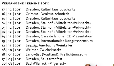 WIRBELEY Vergangene Termine 2011: 17.12.2011 Dresden, KulturHaus Loschwitz 16.12.2011 Grimma, Denkmalschmiede 10.12.2011 Dresden, KulturHaus Loschwitz 04.12.2011 Dresden, Stallhof »Mittelalter-Weihnacht« 03.12.2011 Dresden, Stallhof »Mittelalter-Weihnacht« 02.12.2011 Dresden, Stallhof »Mittelalter-Weihnacht« 19.11.2011 Dresden, Gare de la lune (CD-Präsentation) 19.11.2011 Dresden, Internationales Kongresszentrum 12.11.2011 Leipzig, Auerbachs Weinkeller 08.10.2011 Weimar, Zwiebelmarkt 18.09.2011 Landwüst (Vogtland), Freilichtmuseum 17.09.2011 Dresden, Saugartenfest 20.08.2011 Bad Wilsnack »Pilgerfest« 07.08.2011 Großsedlitz, Barockgarten »Parkfest« 24.07.2011 Lenzburg (Schweiz) »Gaunertage auf Schloss Lenzburg« 23.07.2011 Lenzburg (Schweiz) »Gaunertage auf Schloss Lenzburg« 22.07.2011 Lenzburg (Schweiz) »Gaunertage auf Schloss Lenzburg« 21.07.2011 Lenzburg (Schweiz) »Gaunertage auf Schloss Lenzburg« 10.07.2011 Altenburg »Altenburger Prinzenraub Festspiele« 09.07.2011 Altenburg »Altenburger Prinzenraub Festspiele« 08.07.2011 Altenburg »Altenburger Prinzenraub Festspiele« 07.07.2011 Altenburg »Altenburger Prinzenraub Festspiele« 06.07.2011 Altenburg »Altenburger Prinzenraub Festspiele« 05.07.2011 Altenburg »Altenburger Prinzenraub Festspiele« 04.07.2011 Altenburg »Altenburger Prinzenraub Festspiele« 03.07.2011 Altenburg »Altenburger Prinzenraub Festspiele« 02.07.2011 Altenburg »Altenburger Prinzenraub Festspiele« 01.07.2011 Altenburg »Altenburger Prinzenraub Festspiele« 30.06.2011 Altenburg »Altenburger Prinzenraub Festspiele« 29.06.2011 Altenburg »Altenburger Prinzenraub Festspiele« 28.06.2011 Altenburg »Altenburger Prinzenraub Festspiele« 27.06.2011 Altenburg »Altenburger Prinzenraub Festspiele« 26.06.2011 Altenburg »Altenburger Prinzenraub Festspiele« 25.06.2011 Altenburg »Altenburger Prinzenraub Festspiele« 24.06.2011 Altenburg »Altenburger Prinzenraub Festspiele« 23.06.2011 Altenburg »Altenburger Prinzenraub Festspiele« 19.06.2011 Döbeln, »Stadtfest«	 18.06.2011 Dresden, Jacques’ Weindepot 11.06.2011 Dresden, Wachwitzer Weinberg 22.05.2011 Hohnstein, Burg »Puppenspielfest«	 21.05.2011 Hohnstein, Burg »Puppenspielfest« 14.05.2011 Dresden, Schloss Albrechtsberg 25.04.2011 Kahla, Leuchtenburg »Osterspektakel« 24.04.2011 Kahla, Leuchtenburg »Osterspektakel« 23.04.2011 Kahla, Leuchtenburg »Osterspektakel« 22.04.2011 Kahla, Leuchtenburg »Osterspektakel« 02.04.2011 Lohsdorf, Gasthaus zum Schwarzbachtal 12.03.2011 Loket (Tschechien), Burg Loket 11.03.2011 Dresden, Pulverturm 08.03.2011 Dresden, Palais im großen Garten 07.03.2011 Dresden, Dreikönigskirche 07.03.2011 Dresden, Sophienkeller 01.03.2011 Dresden, Pulverturm 